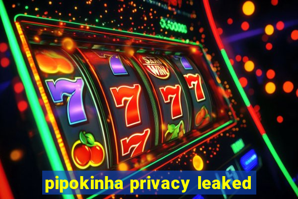 pipokinha privacy leaked